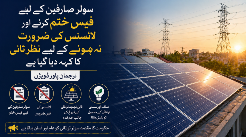 سولر صارفین کے لیے فیس ختم کرنے اور لائسنس کی ضرورت نہ ہونے کے لیے نظرِ ثانی کا کہہ دیا گیاہے، ترجمان پاور ڈویژن