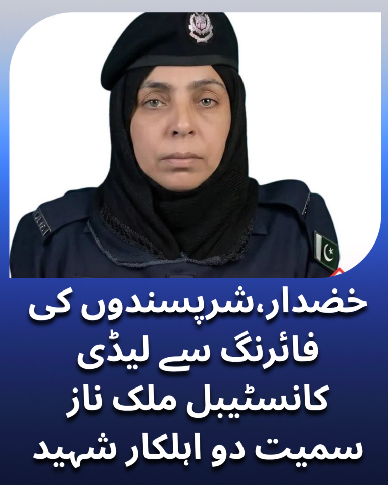 خضدار،شرپسندوں کی فائرنگ سے لیڈی کانسٹیبل ملک ناز سمیت دو اہلکار شہید