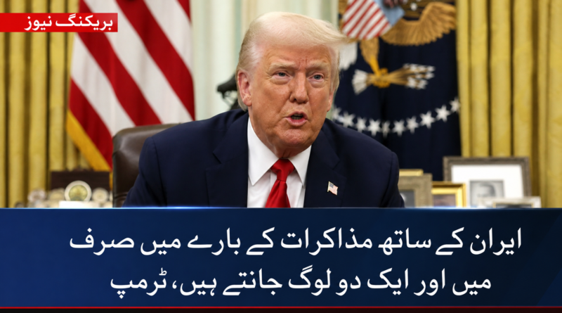 ایران کیساتھ مذاکرات کے بارے میں صرف میں اور ایک دو لوگ جانتے ہیں، امریکی صدر