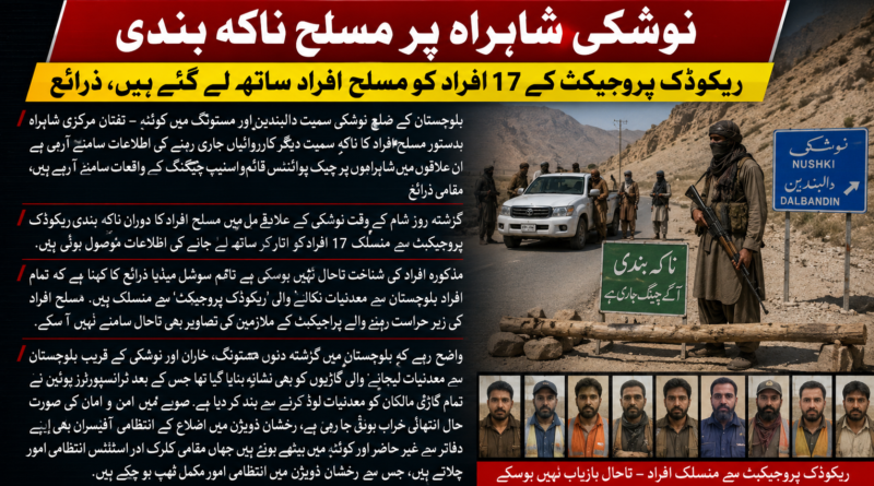 نوشکی شاہراہ پر مسلح ناکہ بندی، اپڈ یٹ ریکوڈک پروجیکٹ کے 17 افراد کو مسلح افراد ساتھ لے گئے ہیں زرائع