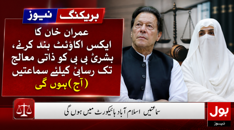 عمران خان کا ایکس اکاؤنٹ بند کرنے، بشریٰ بی بی کو ذاتی معالج تک رسائی کیلئے سماعتیں (آج) ہونگی