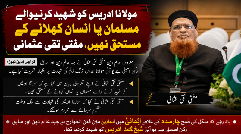 مولانا ادریس کو شہید کرنیوالے مسلمان یا انسان کہلانے کے مستحق نہیں، مفتی تقی عثمانی