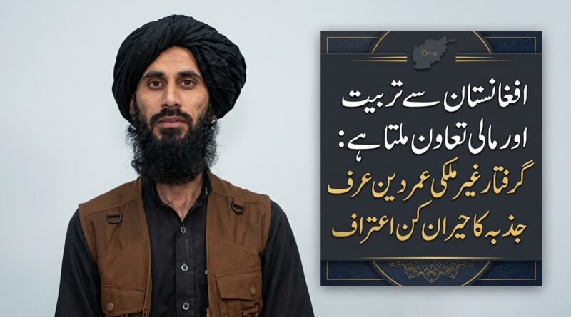 افغانستان سے تربیت اور مالی معاونت ملتی ہے: گرفتار خارجی عمر دین عرف جذبہ کا تہلکہ خیز اعتراف
