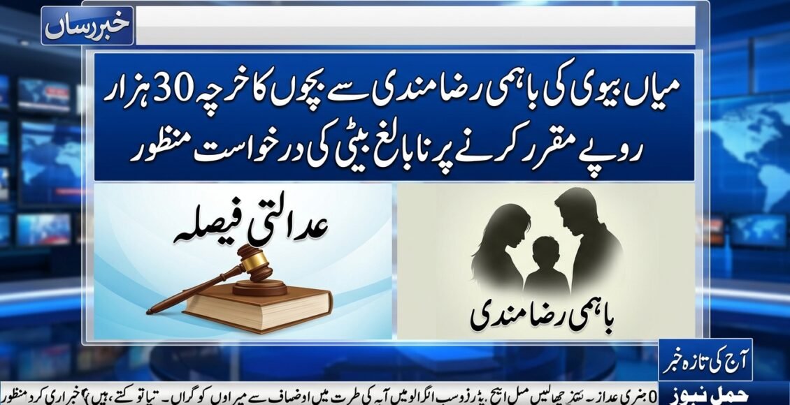 میاں بیوی کی رضامندی سے بچوں کا خرچہ نام نفقہ 30ہزار روپے مقرر کرنے کیخلاف نابالغ بچی کی درخواست منظور